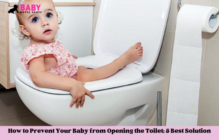 How to Prevent Your Baby from Opening the Toilet; 5 Best Solution