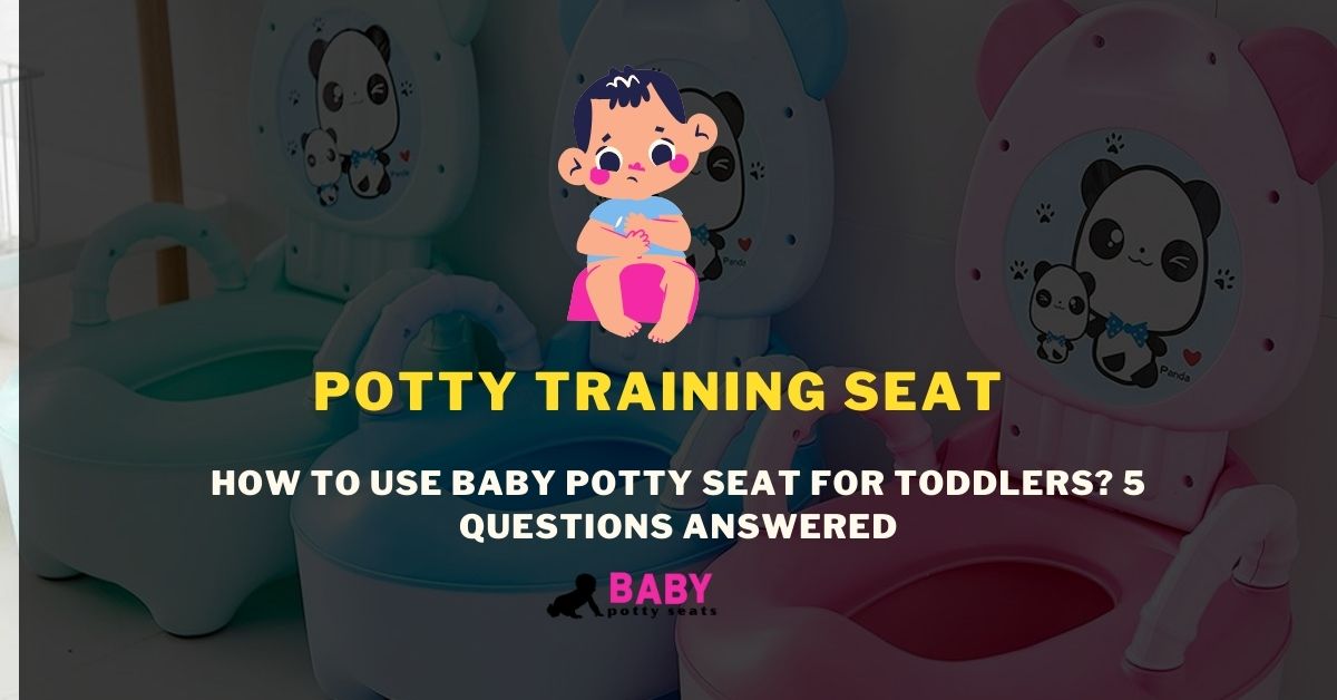 How to use a baby potty seat for toddlers? 5 Questions Answered